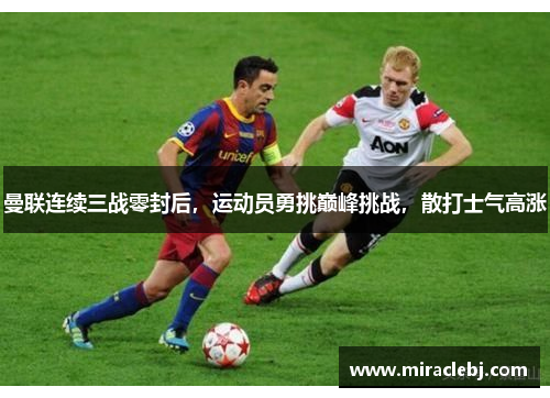 曼联连续三战零封后，运动员勇挑巅峰挑战，散打士气高涨